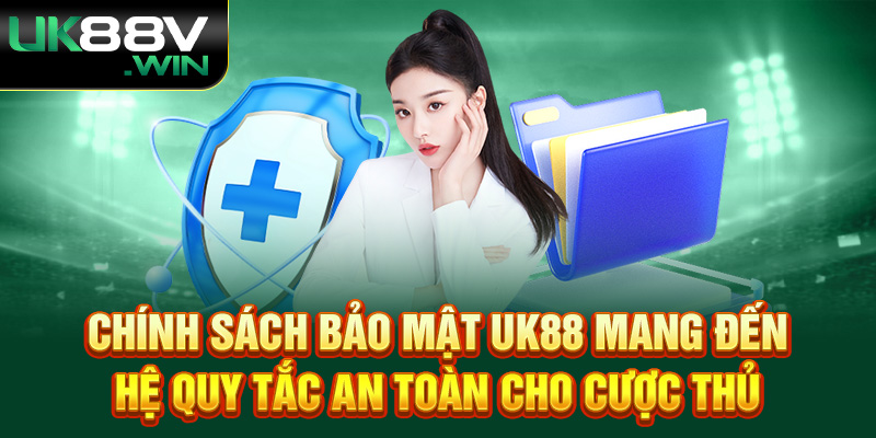 Chính Sách Bảo Mật Uk88 mang đến hệ quy tắc an toàn cho cược thủ