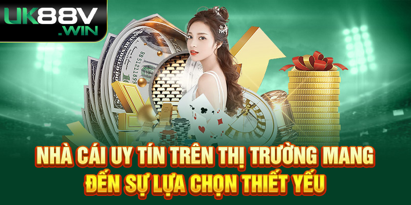 Nhà cái uy tín trên thị trường mang đến sự lựa chọn thiết yếu