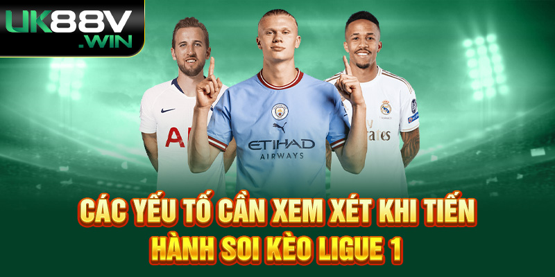 Các yếu tố cần xem xét khi tiến hành soi kèo Ligue 1