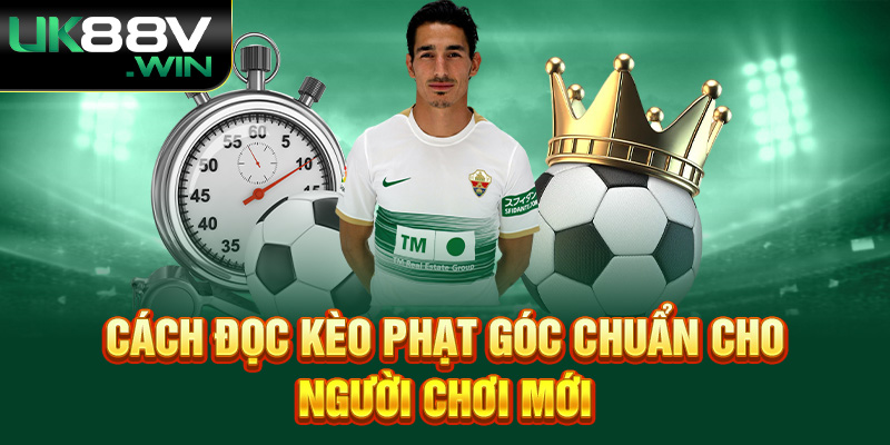 Cách đọc kèo phạt góc chuẩn cho người chơi mới.