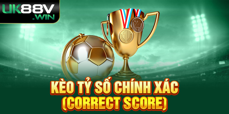 Kèo Tỷ Số Chính Xác (Correct Score)