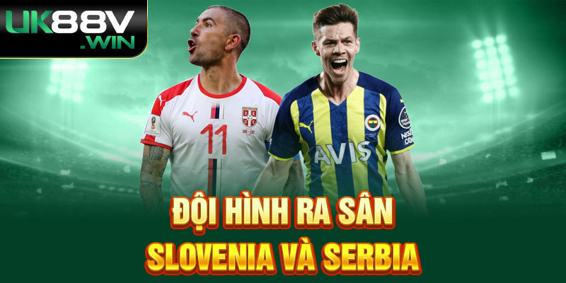 Đội hình ra sân Slovenia và Serbia