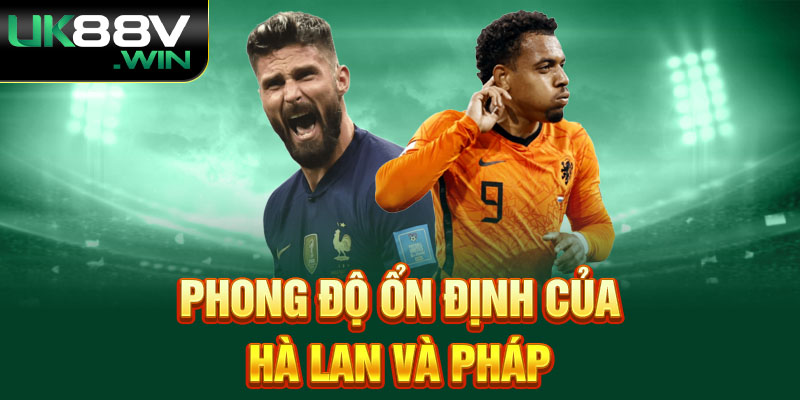 Phong độ ổn định của Hà Lan và Pháp