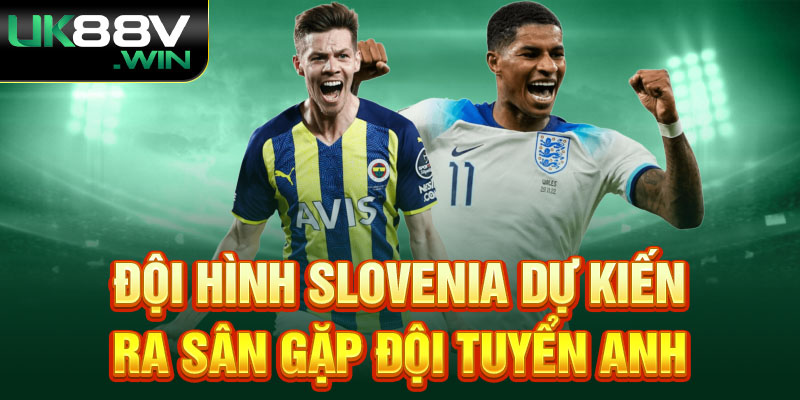 Đội hình Slovenia dự kiến ra sân gặp đội tuyển Anh