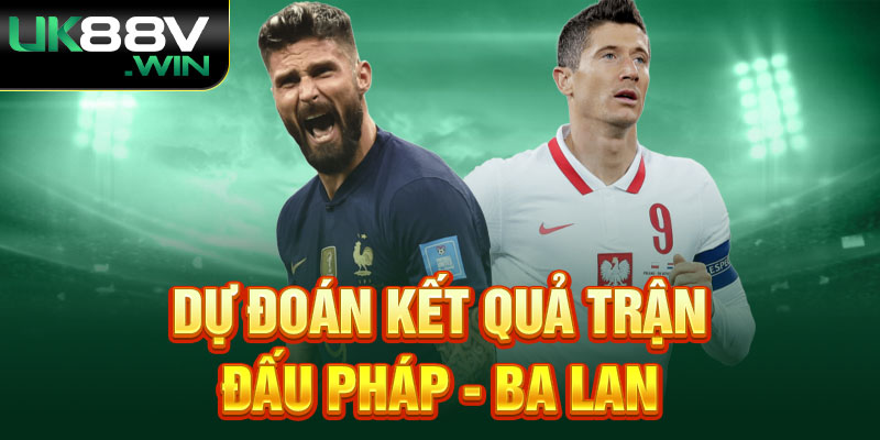 Dự đoán kết quả trận đấu Pháp Và Ba Lan