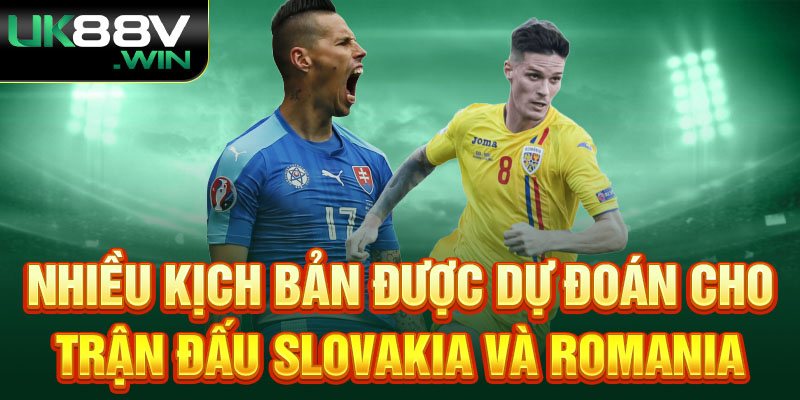 Nhiều kịch bản được dự đoán cho trận đấu Slovakia và Romania