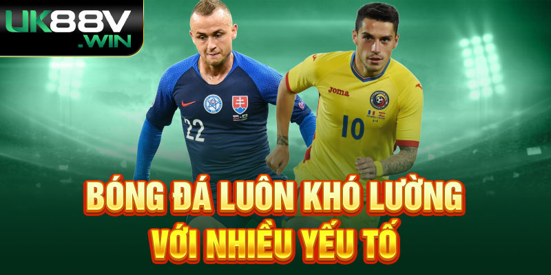 Bóng đá luôn khó lường với nhiều yếu tố