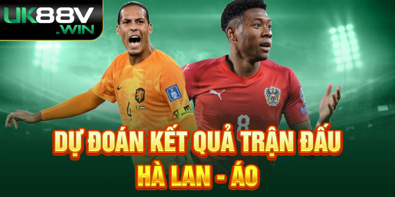 Dự đoán kết quả trận đấu Hà Lan Và Áo