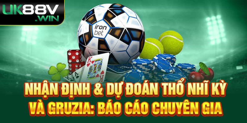 Nhận Định & Dự Đoán Thổ Nhĩ Kỳ và Gruzia: Báo Cáo Chuyên Gia