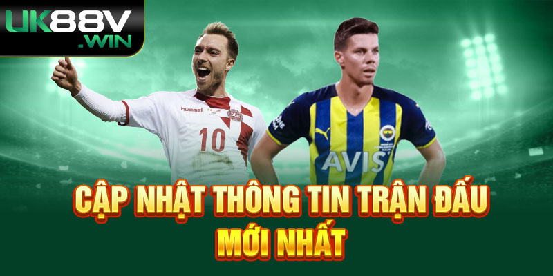 Cập nhật thông tin trận đấu mới nhất